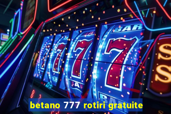 betano 777 rotiri gratuite